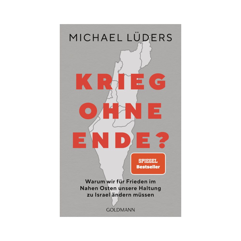 Krieg ohne Ende?: Warum wir für Frieden im Nahen Osten unsere Haltung zu Israel ändern müssen