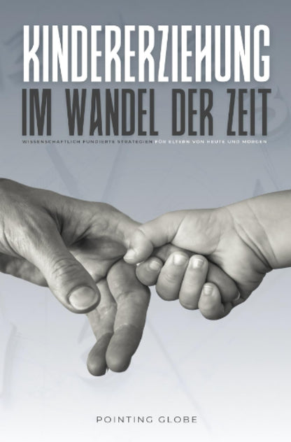 KINDERERZIEHUNG IM WANDEL DER ZEIT: Wissenschaftlich fundierte Strategien für Eltern von heute und morgen: Behandelt moderne Herausforderungen wie Medien, Schule, Emotionen und mentale Gesundheit