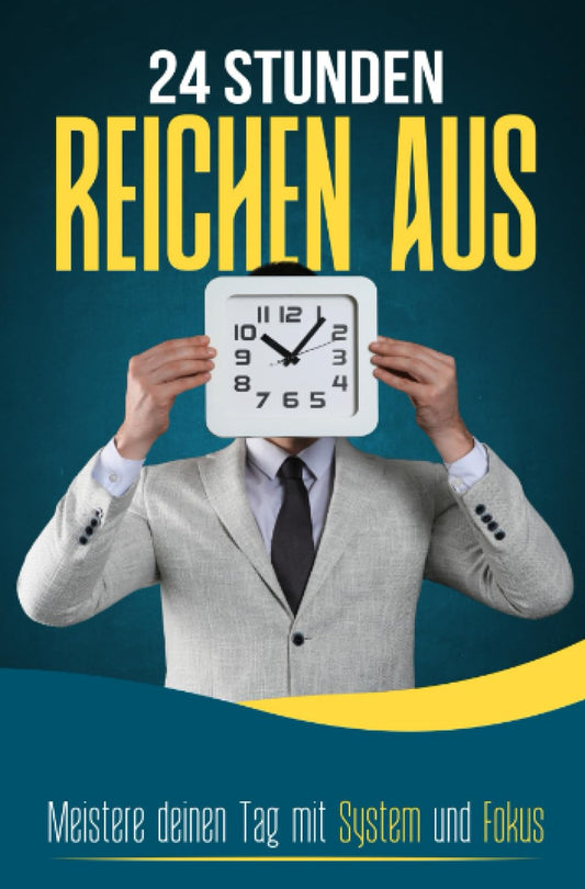 24 STUNDEN REICHEN AUS: Meistere deinen Tag mit System und Fokus: Mehr Ordnung, weniger Stress – Zeitmanagement und Selbstorganisation für den Alltag