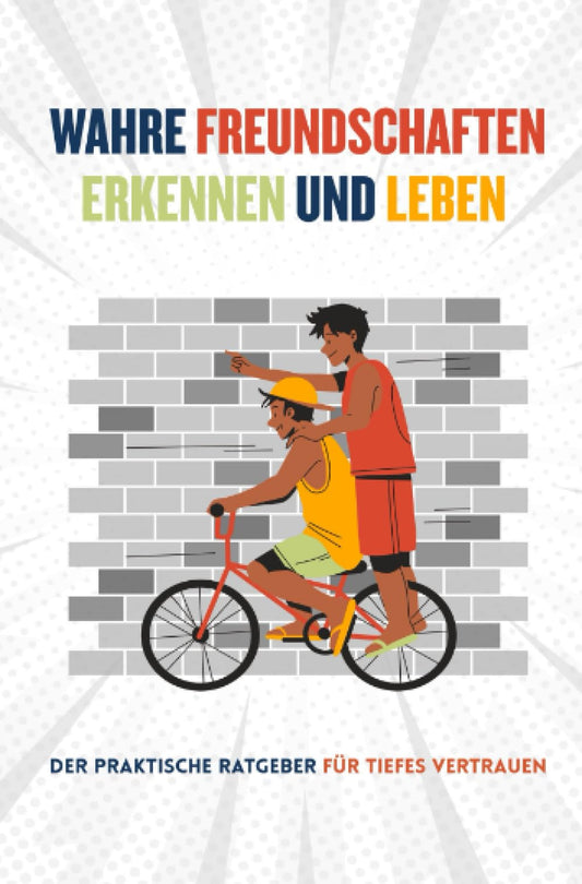 Wahre Freundschaften Erkennen & Leben: Der praktische Ratgeber für echte Freundschaften