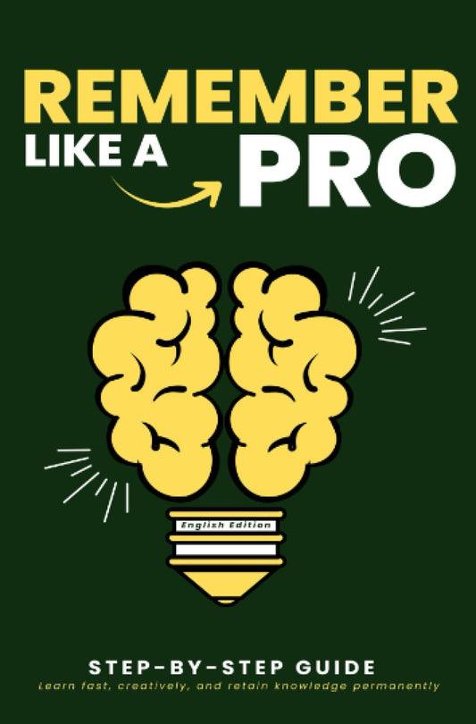 REMEMBER LIKE A PRO: Step by Step: Learn fast, creatively, and retain knowledge permanently