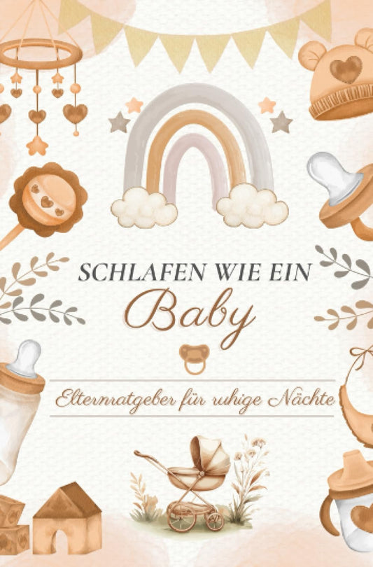 SCHLAFEN WIE EIN BABY: Elternratgeber für ruhige Nächte: Mit Ritualen, Schlafplänen, Checklisten