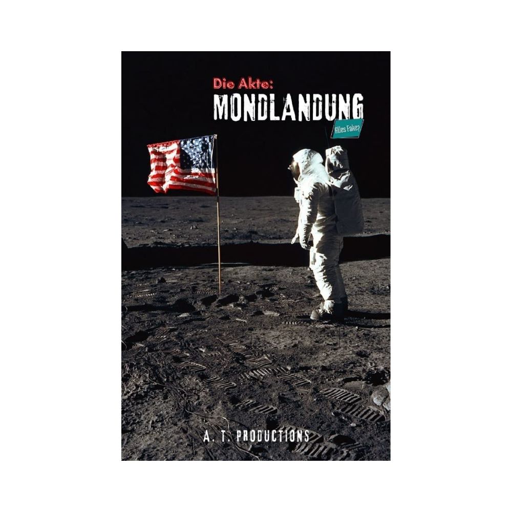 Die Akte: MONDLANDUNG | Alles Fake?: Verschwörungstheorien zur Mondlandung