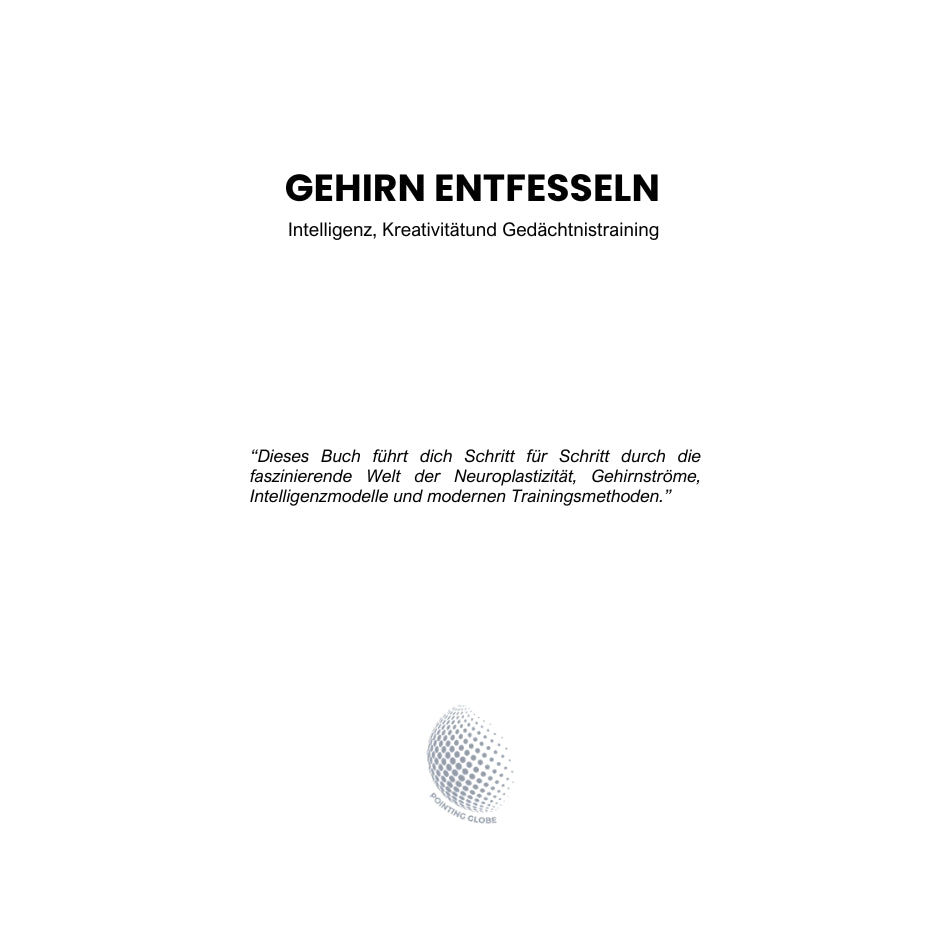 GEHIRN ENTFESSELN: Intelligenz, Kreativität und Gedächtnistraining: Alles über Neuroplastizität, Gedächtnistechniken, Flow, KI-gestütztes Lernen und mentale Spitzenleistung
